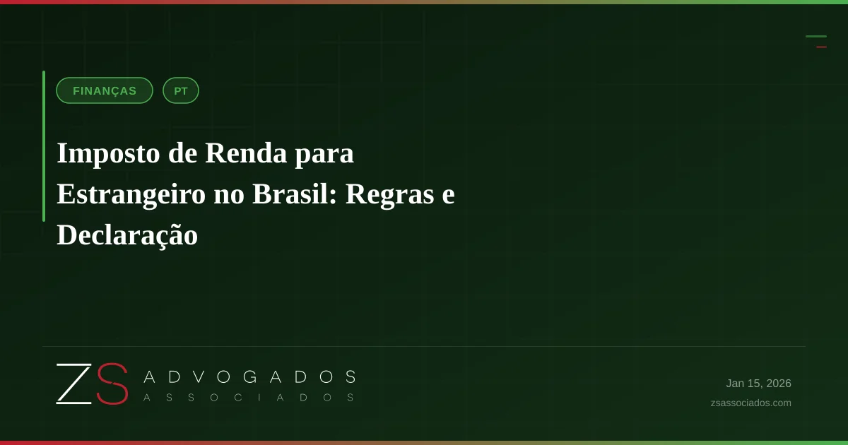 Imposto de Renda para Estrangeiro no Brasil: Regras e Declaração