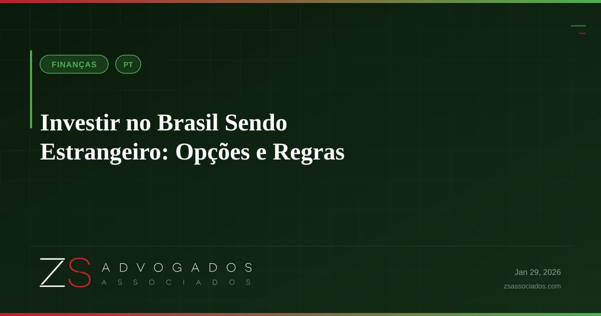 Investir no Brasil Sendo Estrangeiro: Opções e Regras