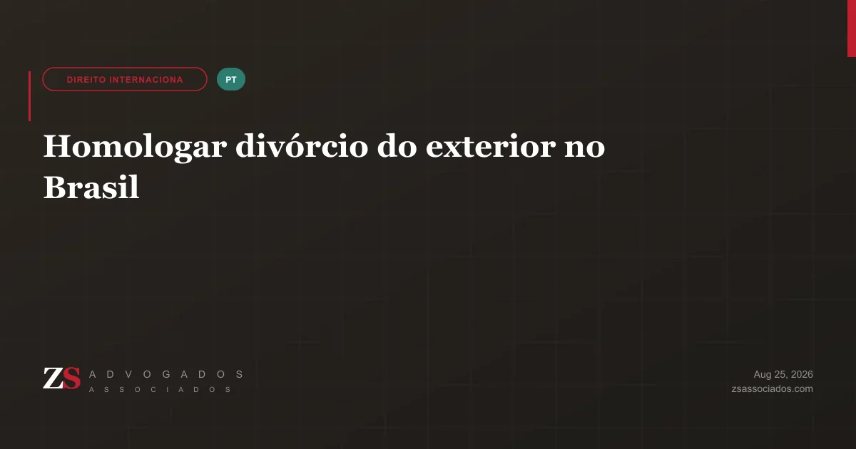 Reconhecimento de divórcio estrangeiro no Brasil — homologação no STJ ou averbação direta no registro civil — ZS Advogados