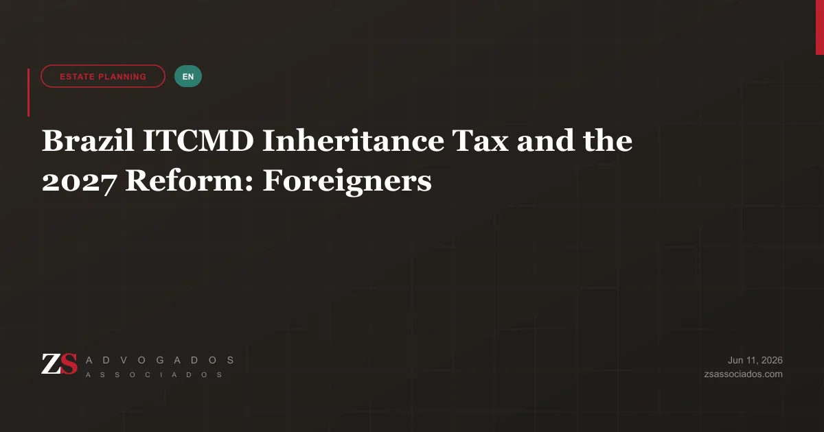 Brazil ITCMD inheritance and gift tax — 2027 reform guide for foreigners with Brazilian assets or heirs