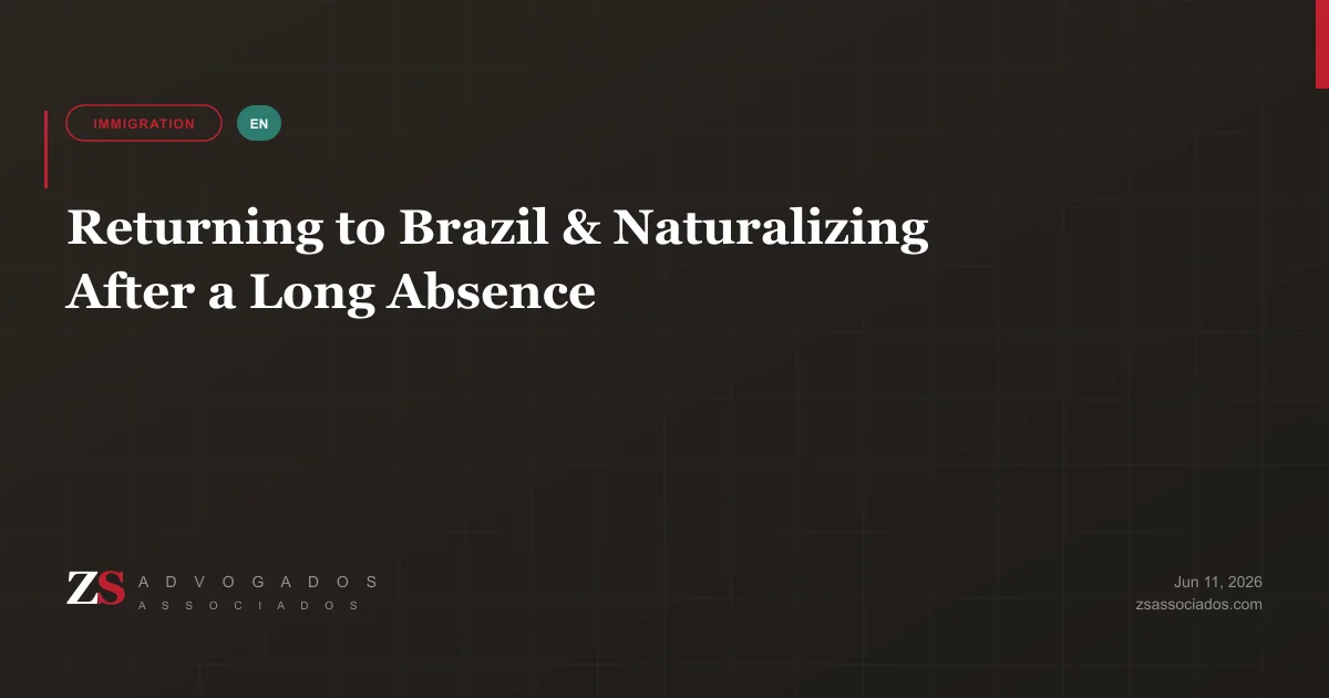 Returning to Brazil and naturalizing after a long absence — ZS Advogados immigration guide