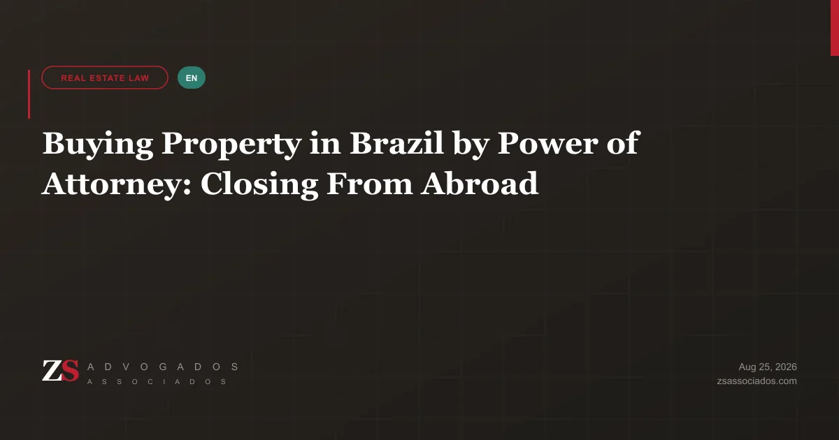 Buying property in Brazil by power of attorney — how a foreign buyer closes from abroad, step by step, explained by ZS Advogados