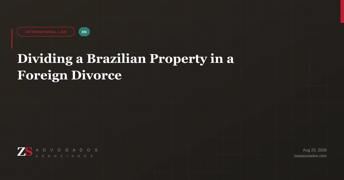 Partition of a Brazilian property after a divorce granted abroad — ZS Advogados cross-border family and real estate law