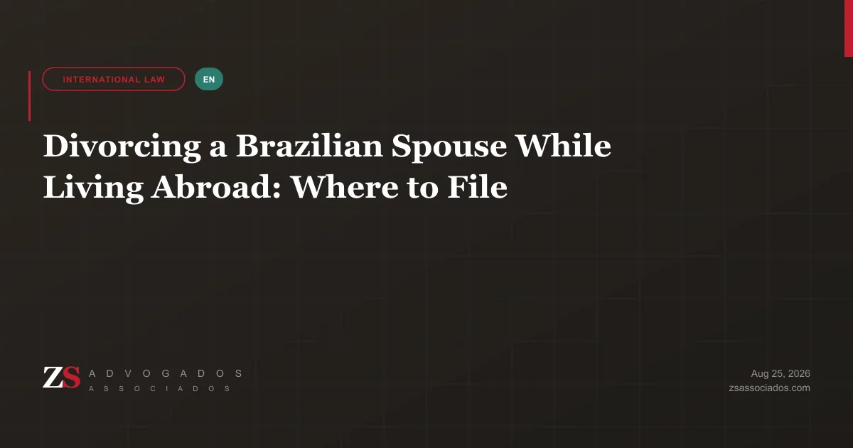 Choosing where to file for divorce from a Brazilian spouse while living abroad — ZS Advogados cross-border family law