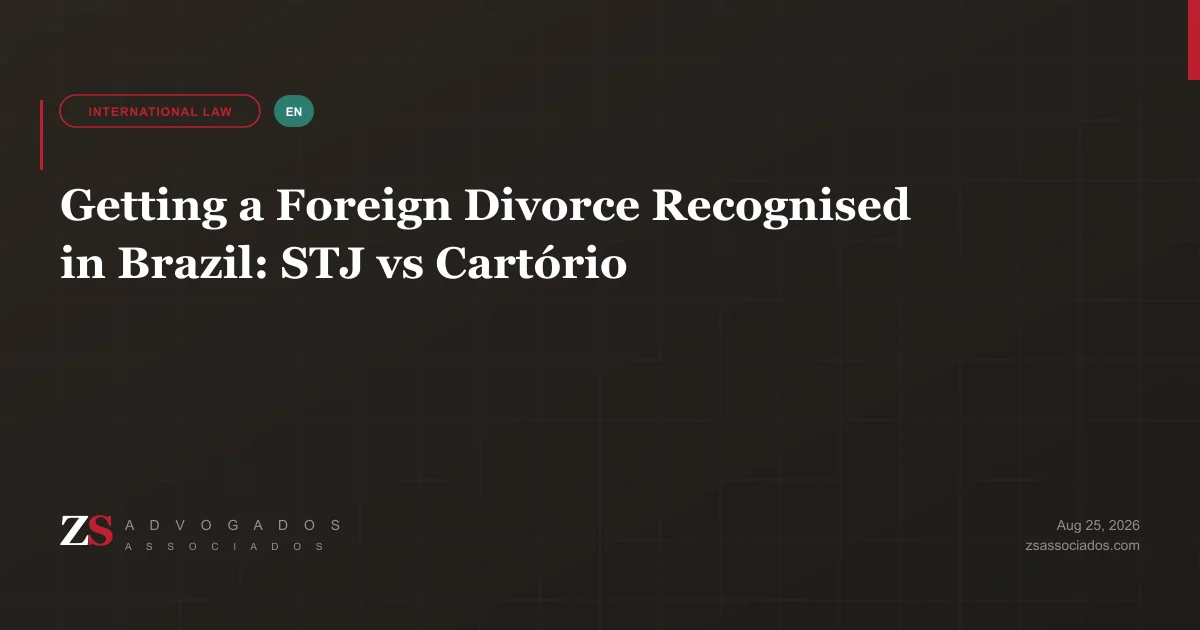 Recognising a foreign divorce in Brazil — STJ homologation or direct registration at the civil registry — ZS Advogados international family law
