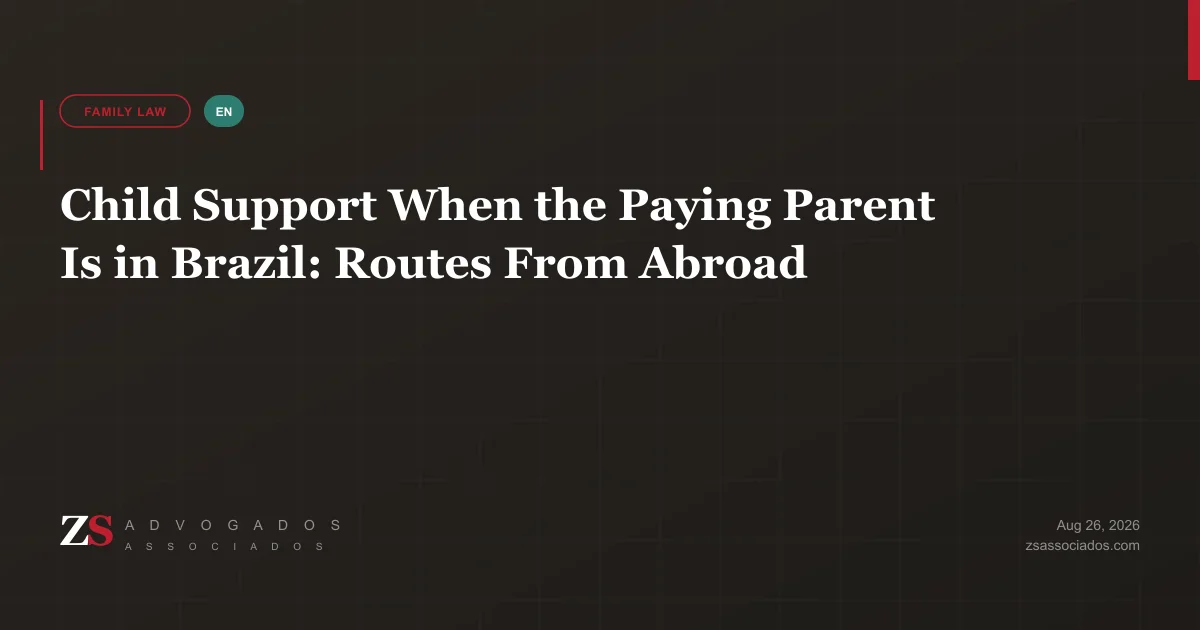 Parent abroad enforcing child support against a parent living in Brazil through treaty channels and Brazilian courts — ZS Advogados cross-border family law