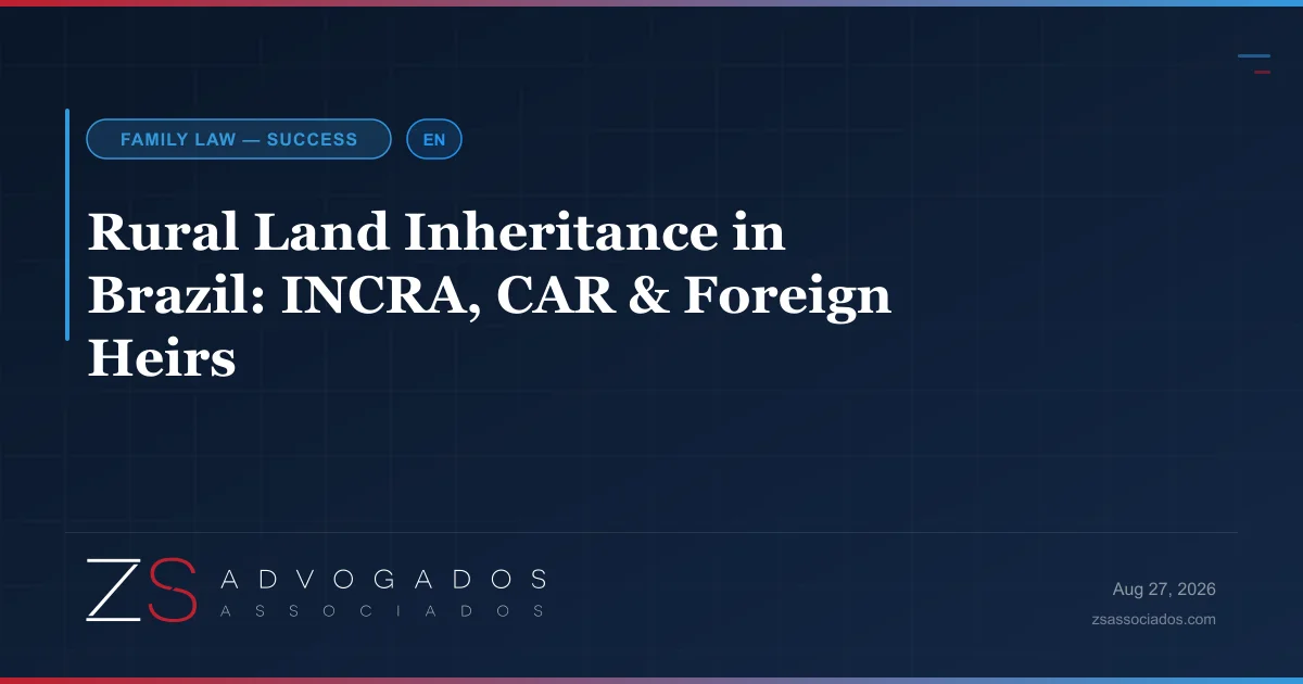 Foreign heir inheriting a Brazilian farm — INCRA cadastre, CAR environmental registry and probate handled remotely by ZS Advogados